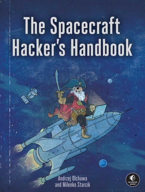 The Spacecraft Hacker''s Handbook - Exploiting Ground Stations, Flight Software, and Satellite Terminals