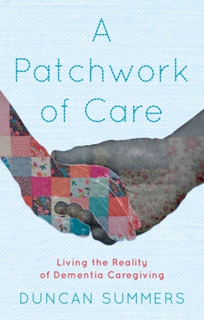 A Patchwork of Care - Living the Reality of Dementia Caregiving