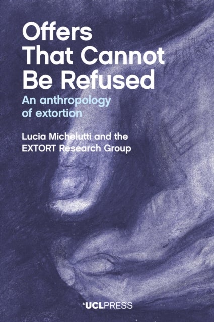 Offers That Cannot Be Refused - An Anthropology of Extortion