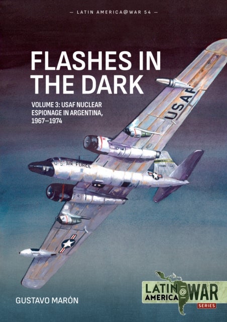 Flashes in the Dark Volume 3 - USAF Nuclear Espionage in Argentina, 1967–1974