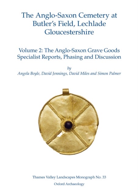 The Anglo-Saxon Cemetery at Butler’s Field, Lechlade, Gloucestershire, Volume 2 - The Anglo-Saxon Grave Goods. Specialist Report, Phasing and Discussion