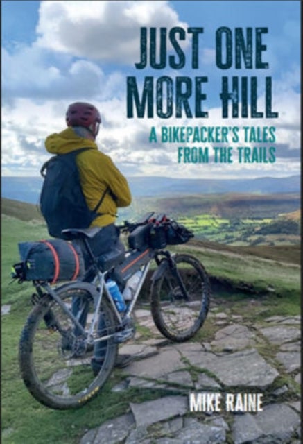 Just One More Hill - A bikepacker's Tales from the Trails