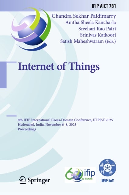 Internet of Things - 8th IFIP WG 5.5 International Cross-Domain Conference, IFIPIoT 2025, Hyderabad, India, November 6–8, 2025, Proceedings