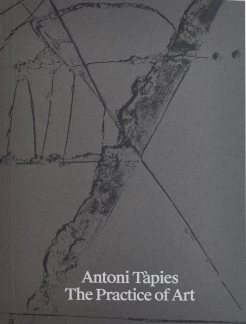 Antoni Tapies. The Practice of Art