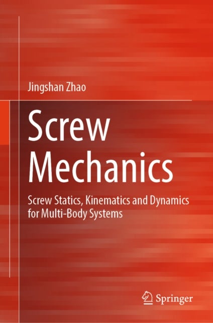 Screw Mechanics - Screw Statics, Kinematics and Dynamics for Multi-Body Systems