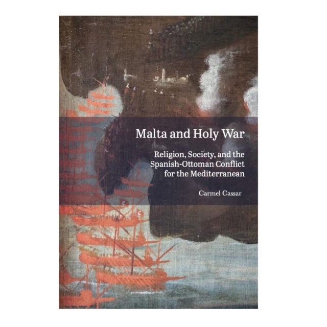 Malta and Holy War - Religion, Society, and the Spanish-Ottoman Conflict for the Mediterranean