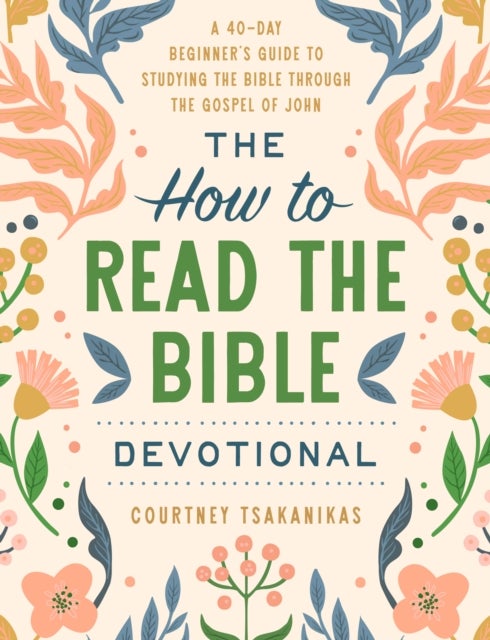 The How to Read the Bible Devotional - A 40-Day Beginner's Guide to Studying the Bible through the Gospel of John: Devotional Bible Study Guide for Beginners
