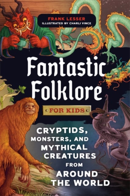 Fantastic Folklore for Kids - Cryptids, Monsters, and Mythical Creatures from Around the World