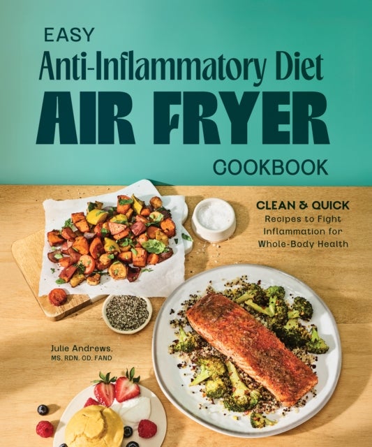 Easy Anti-Inflammatory Diet Air Fryer Cookbook - Cleand and Quick Recipes to Fight Inflammation for Whole-Body Health