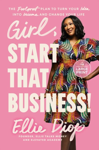 Girl, Start That Business! - The Foolproof Plan to Turn Your Idea into Income and Change Your Life
