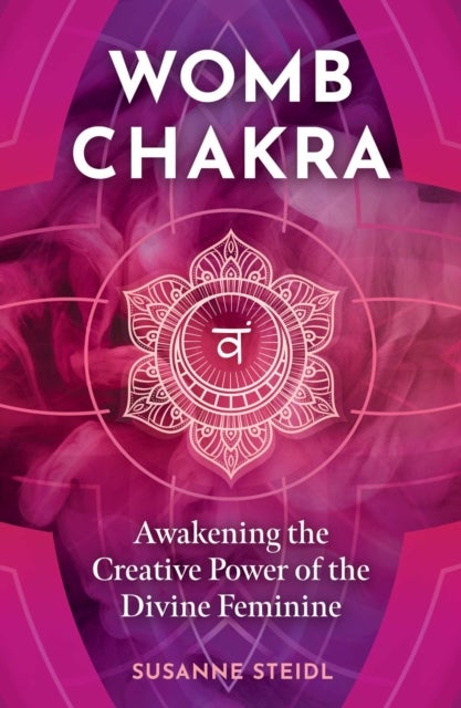 Womb Chakra - Awakening the Creative Power of the Divine Feminine