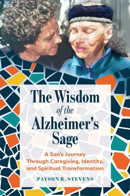 The Wisdom of the Alzheimer's Sage - A Son's Journey Through Caregiving, Identity, and Spiritual Transformation