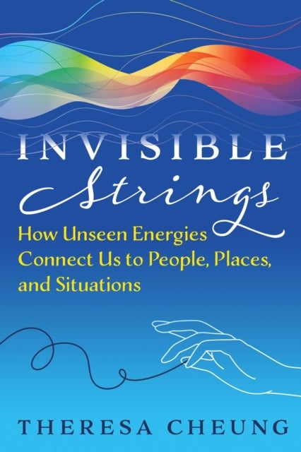Invisible Strings - How Unseen Energies Connect Us to People, Places, and Situations