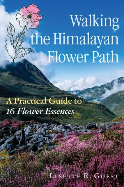 Walking the Himalayan Flower Path - A Practical Guide to 16 Flower Essences