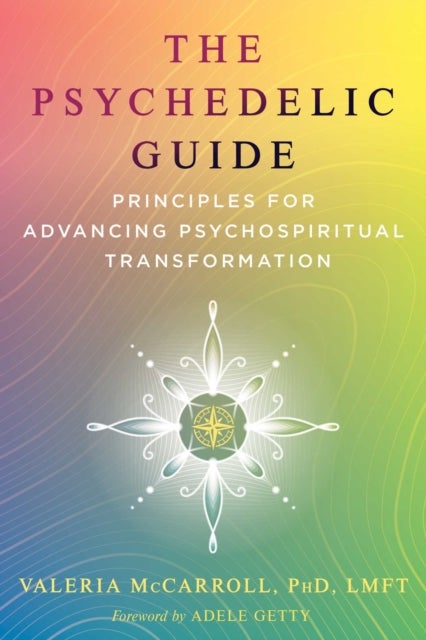 The Psychedelic Guide - Principles for Advancing Psychospiritual Transformation