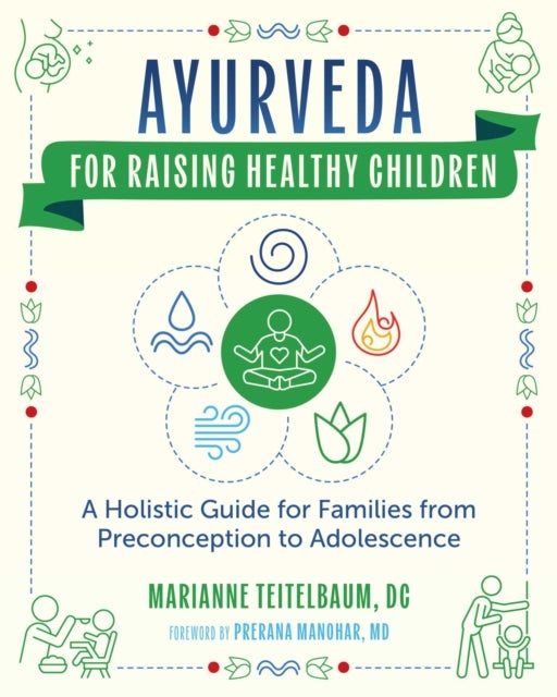 Ayurveda for Raising Healthy Children - A Holistic Guide for Families from Preconception to Adolescence
