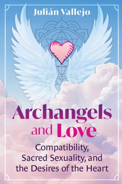 Archangels and Love - Compatibility, Sacred Sexuality, and the Desires of the Heart