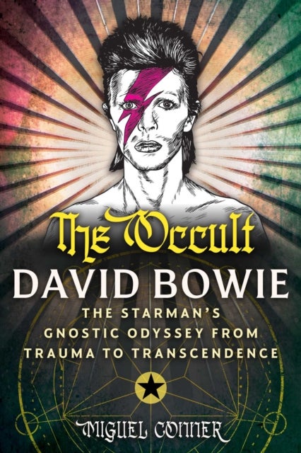 The Occult David Bowie - The Starman's Gnostic Odyssey from Trauma to Transcendence