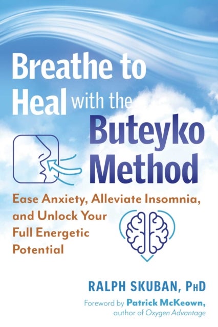 Breathe to Heal with the Buteyko Method - Ease Anxiety, Alleviate Insomnia, and Unlock Your Full Energetic Potential