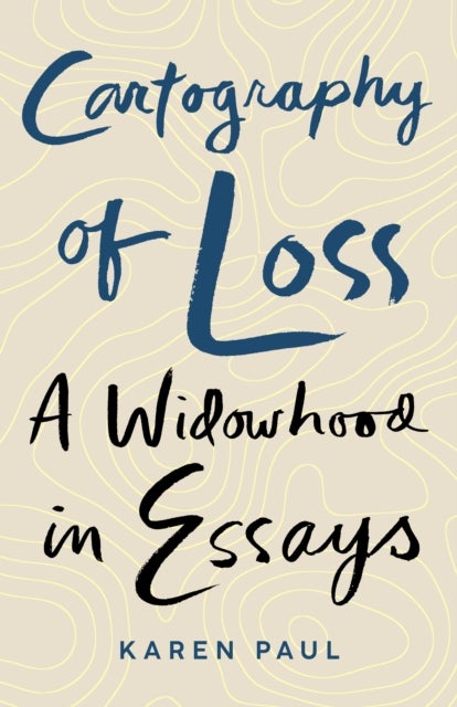 Cartography of Loss - A Widowhood in Essays