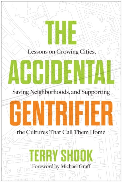 Accidental Gentrifier - Lessons on Growing Cities, Saving Neighborhoods, and Supporting the Cultures That Call Them Home