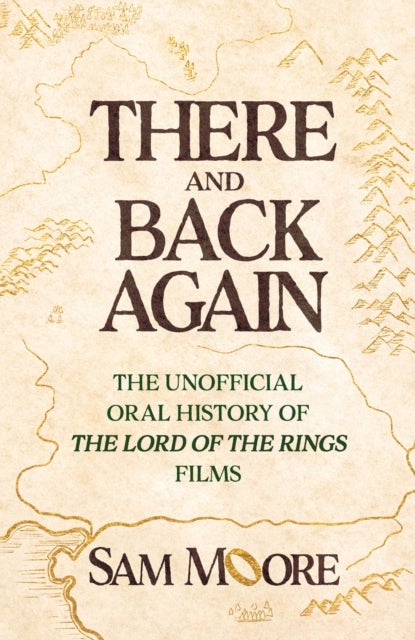 There and Back Again - The Unofficial Oral History of The Lord of the Rings Films