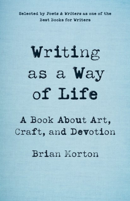 Writing As a Way of Life - A Book About Art, Craft, and Devotion