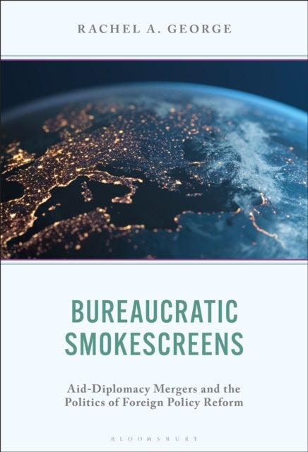 Bureaucratic Smokescreens - Aid-Diplomacy Mergers and Politics of Foreign Policy Reform