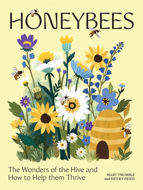 Honeybees - The Wonders of the Hive and How to Help Them Thrive
