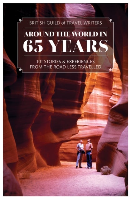 Around the World in 65 years - 101 Stories and Experiences From the Road Less Travelled