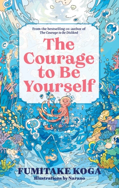 The Courage to Be Yourself - The New Children's Book from the Author of the Multi-Million Copy Bestseller THE COURAGE TO BE DISLIKED