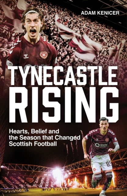 Tynecastle Rising - Hearts, Belief and the Season that Changed Scottish Football