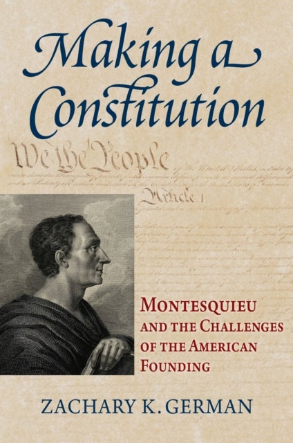Making a Constitution - Montesquieu and the Challenges of the American Founding