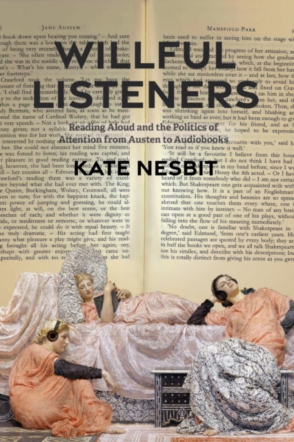 Willful Listeners - Reading Aloud and the Politics of Attention from Austen to Audiobooks