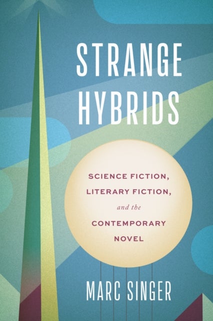 Strange Hybrids - Science Fiction, Literary Fiction, and the Contemporary Novel