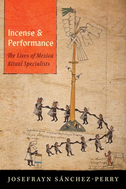 Incense and Performance - The Lives of Mexica Ritual Specialists