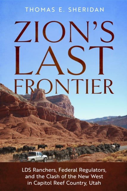 Zion's Last Frontier - LDS Ranchers, Federal Regulators, and the Clash of the New West in Capitol Reef Country, Utah
