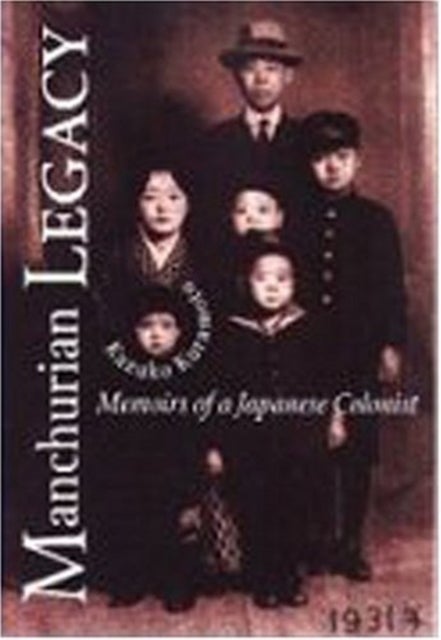 Manchurian Legacy - Memoirs of a Japanese Colonist