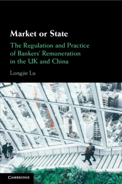 Market or State - The Regulation and Practice of Bankers' Remuneration in the UK and China