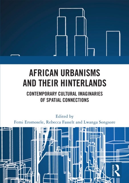 African Urbanisms and Their Hinterlands - Contemporary Cultural Imaginaries of Spatial Connections