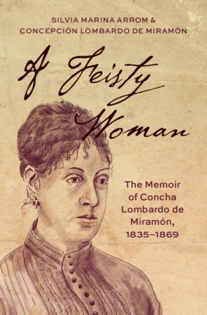 A Feisty Woman - The Memoir of Concha Lombardo de Miramon, 1835–1869