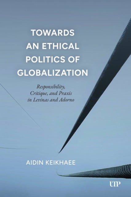 Towards an Ethical Politics of Globalization - Responsibility, Critique, and Praxis in Levinas and Adorno