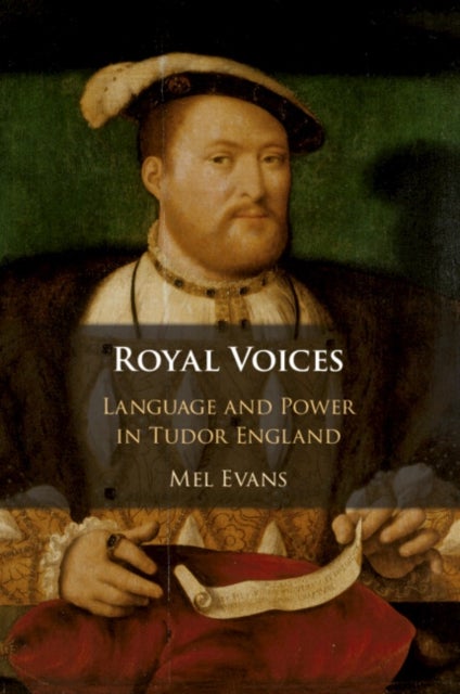 Royal Voices - Language and Power in Tudor England