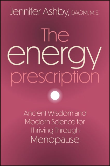 The Energy Prescription - Ancient Wisdom and Modern Science for Thriving Through Menopause