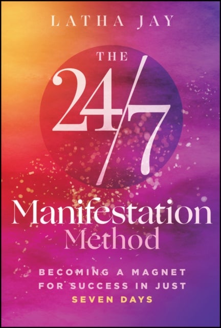 The 24/7 Manifestation Method - Becoming a Magnet for Success in Just Seven Days