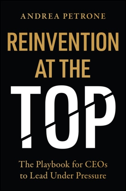 Reinvention at the Top - The Playbook for CEOs to Lead Under Pressure