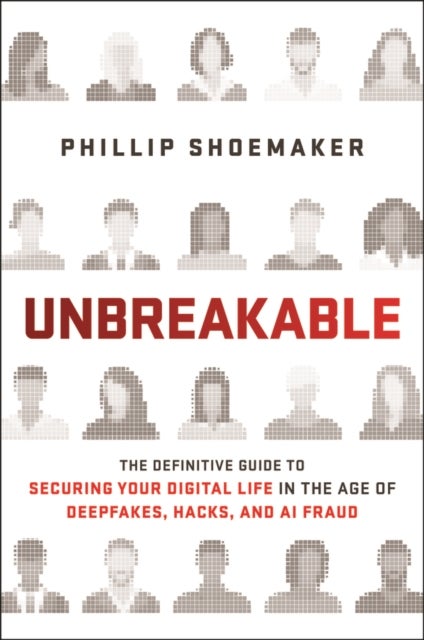 Unbreakable - Secure Your Digital Life in a World Built to Breach You