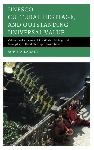 UNESCO, Cultural Heritage, and Outstanding Universal Value - Value-based Analyses of the World Heritage and Intangible Cultural Heritage Conventions