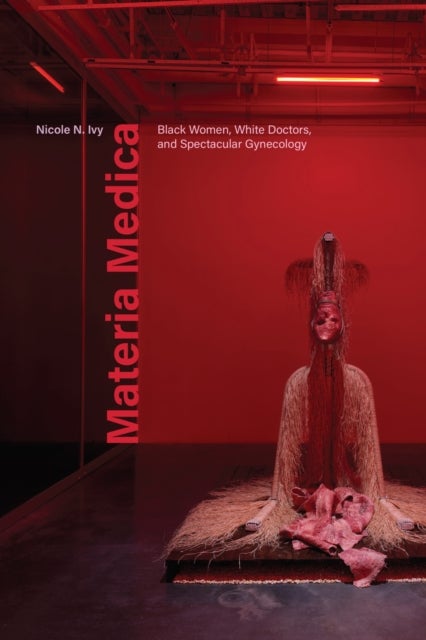 Materia Medica - Black Women, White Doctors, and Spectacular Gynecology