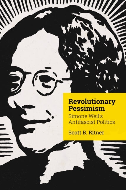 Revolutionary Pessimism - Simone Weil's Antifascist Politics